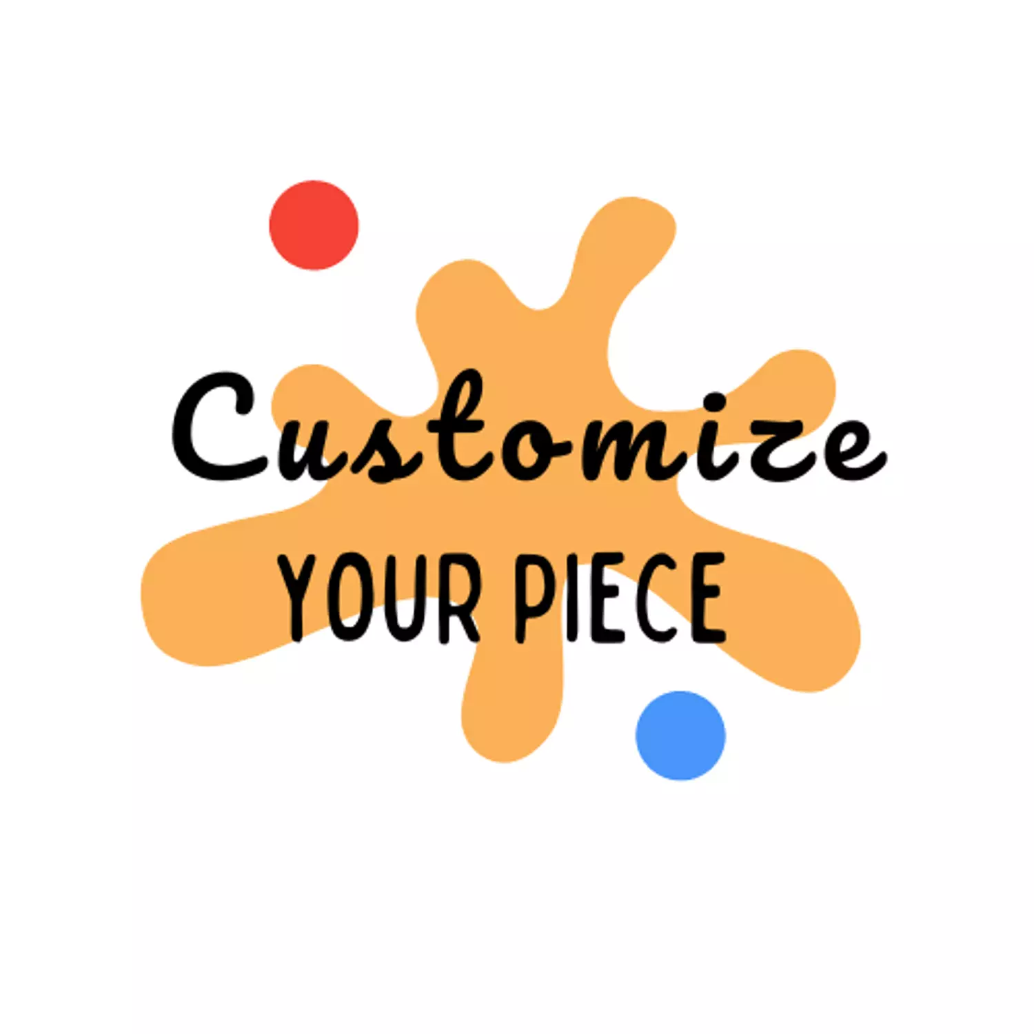 Customize Your Piece 0